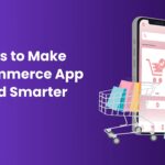 Easy Ways to Make Your Ecommerce App Faster and Smarter