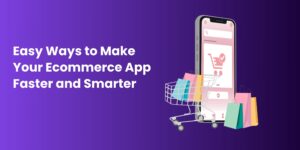 Easy Ways to Make Your Ecommerce App Faster and Smarter