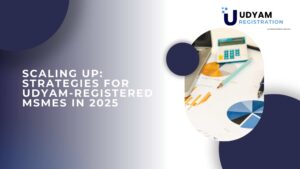 Scaling Up Strategies for Udyam-Registered MSMEs in 2025